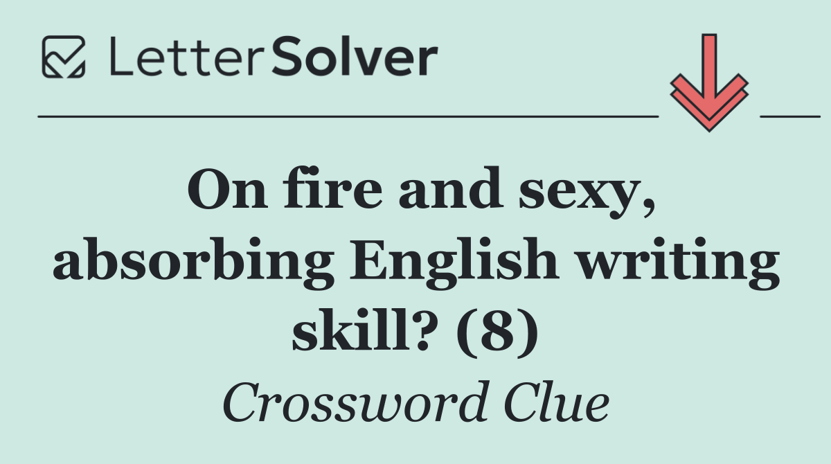 On fire and sexy, absorbing English writing skill? (8)