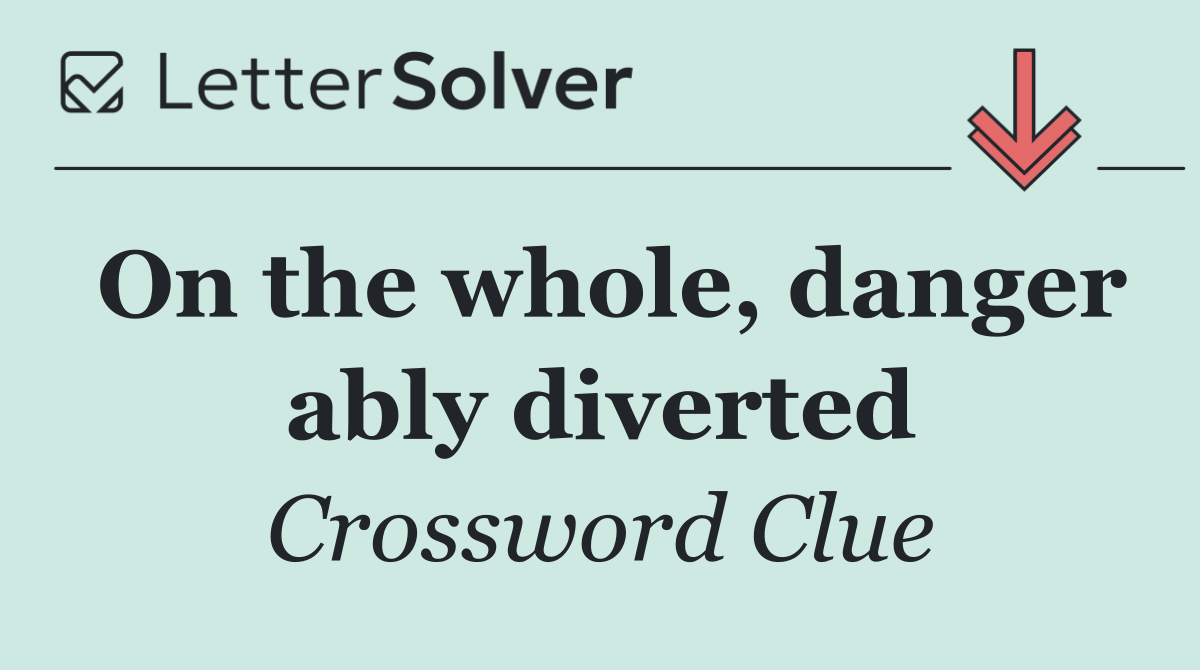 On the whole, danger ably diverted