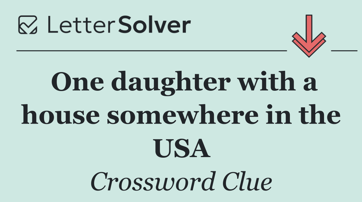 One daughter with a house somewhere in the USA