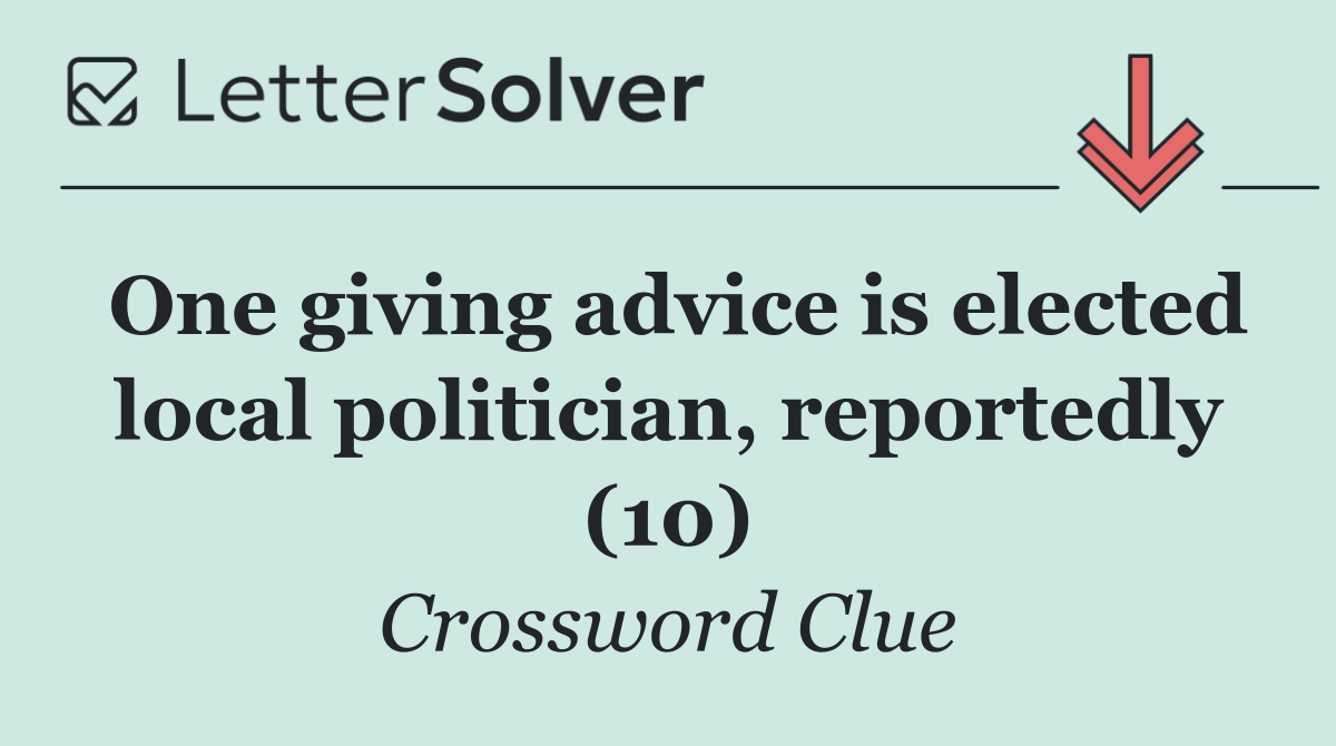 One giving advice is elected local politician, reportedly (10)