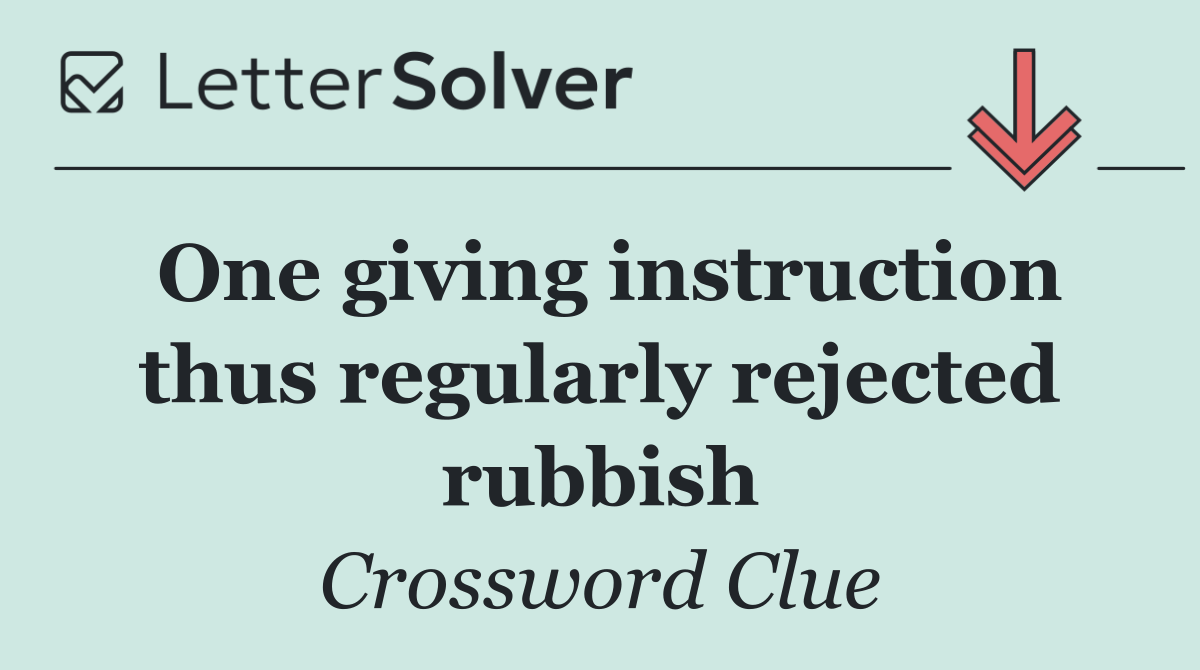 One giving instruction thus regularly rejected rubbish