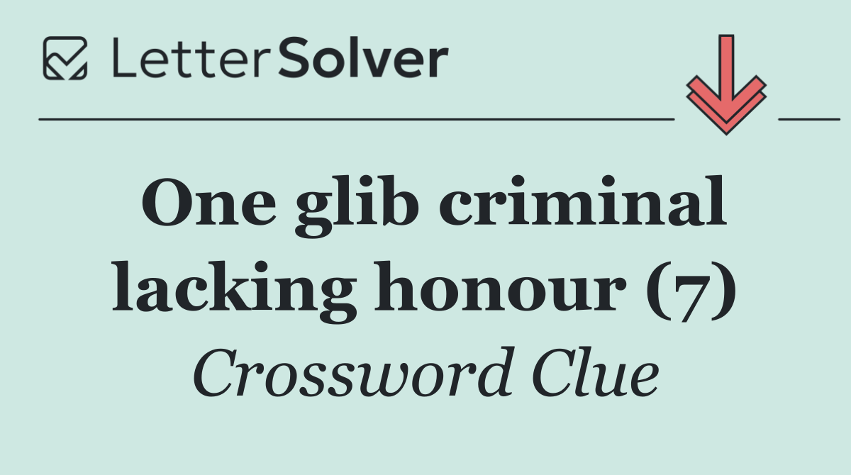 One glib criminal lacking honour (7)