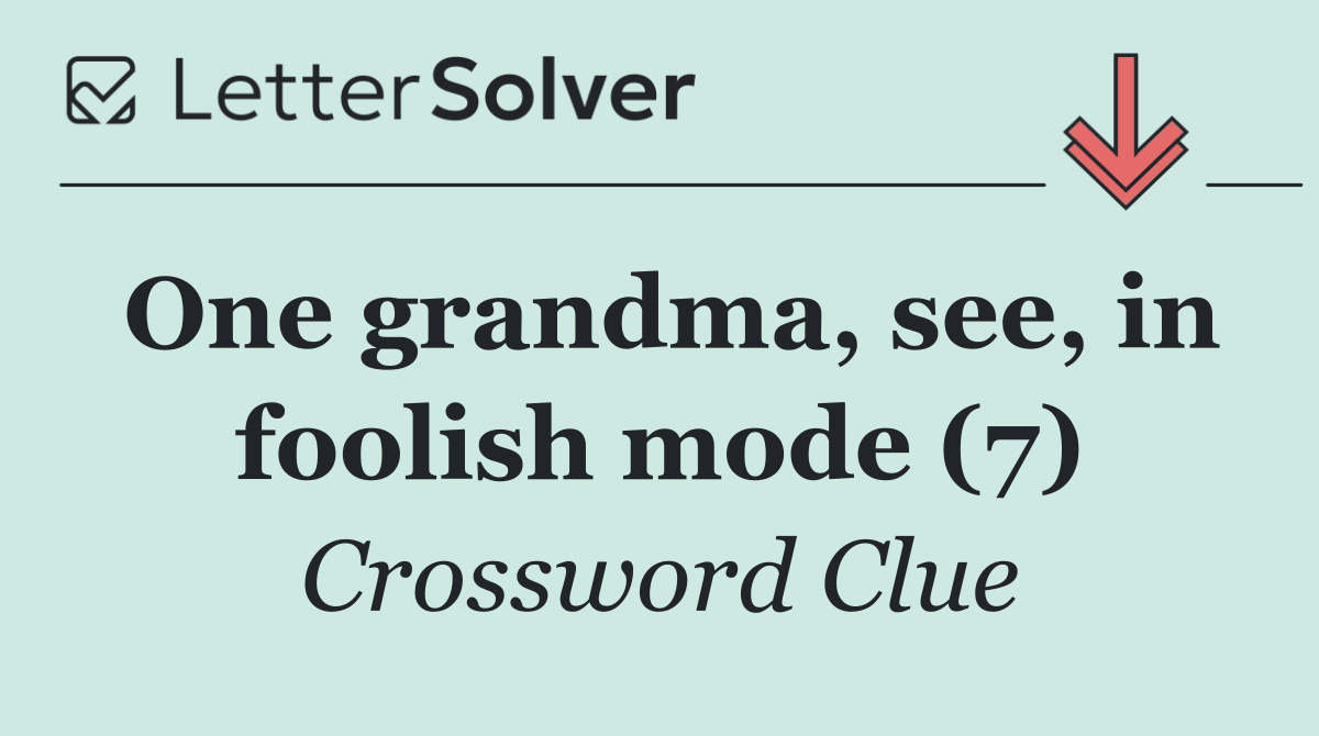 One grandma, see, in foolish mode (7)