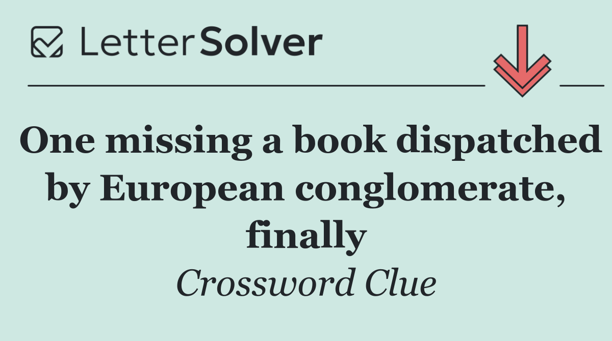 One missing a book dispatched by European conglomerate, finally