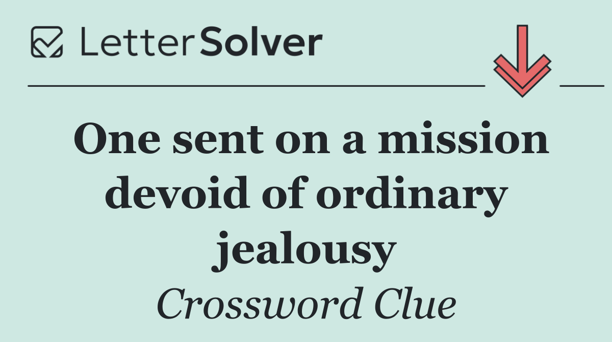 One sent on a mission devoid of ordinary jealousy