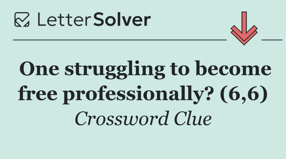 One struggling to become free professionally? (6,6)