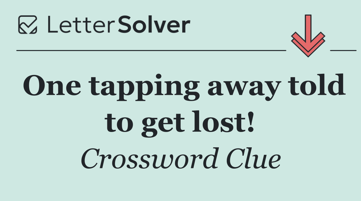 One tapping away told to get lost!