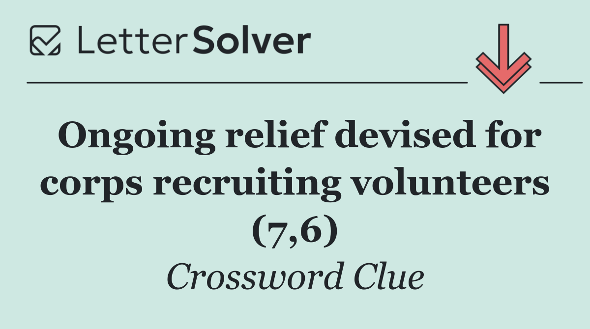 Ongoing relief devised for corps recruiting volunteers (7,6)