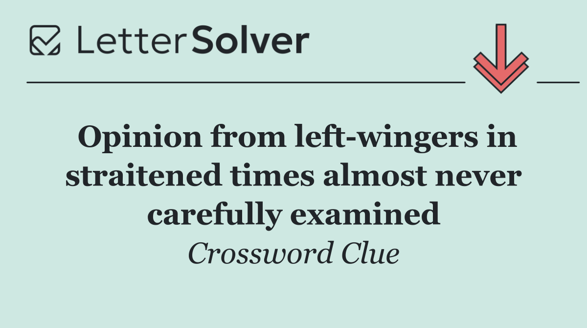 Opinion from left wingers in straitened times almost never carefully examined