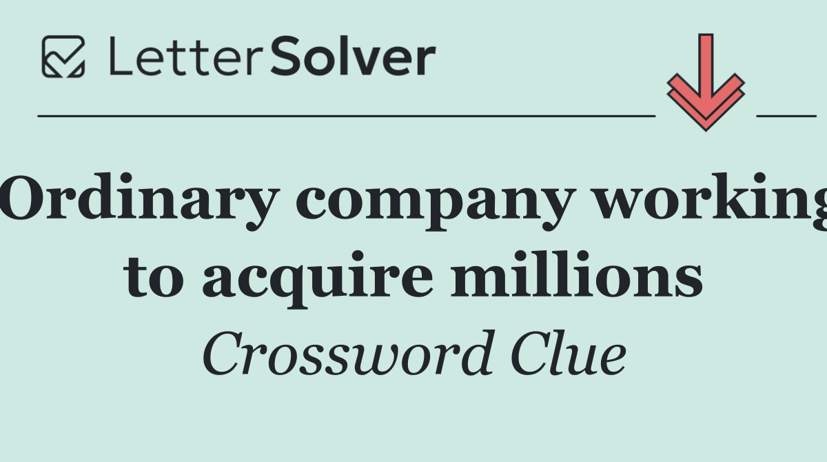 Ordinary company working to acquire millions