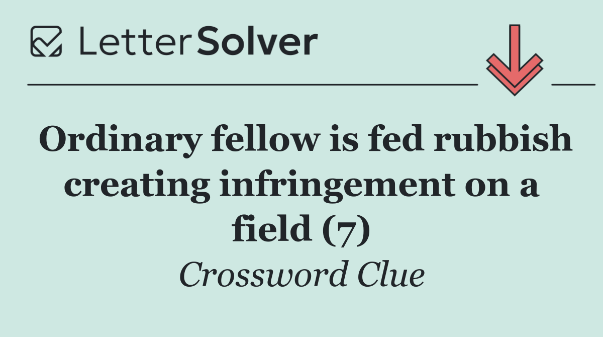 Ordinary fellow is fed rubbish creating infringement on a field (7)