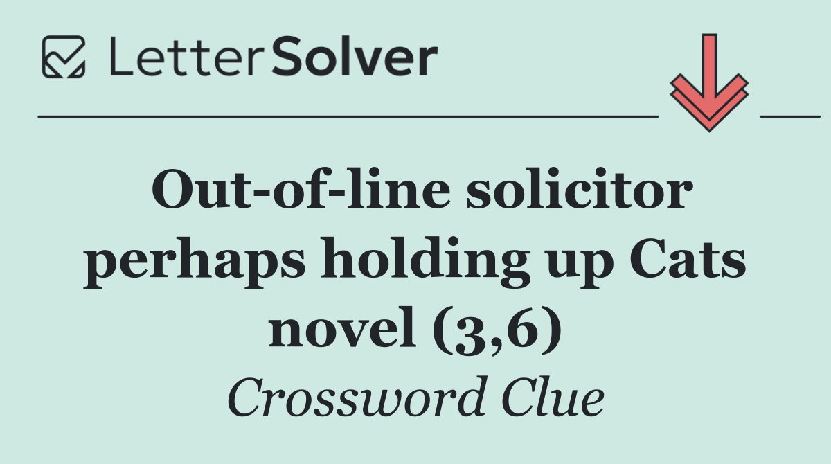 Out of line solicitor perhaps holding up Cats novel (3,6)