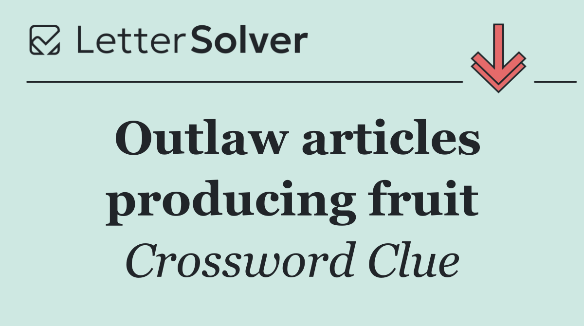 Outlaw articles producing fruit
