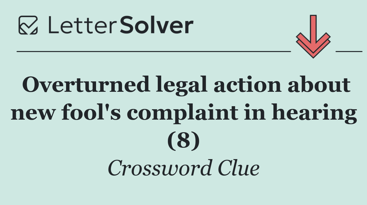 Overturned legal action about new fool's complaint in hearing (8)