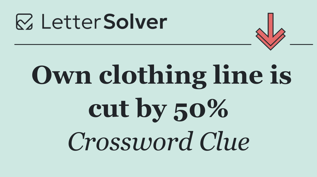 Own clothing line is cut by 50%