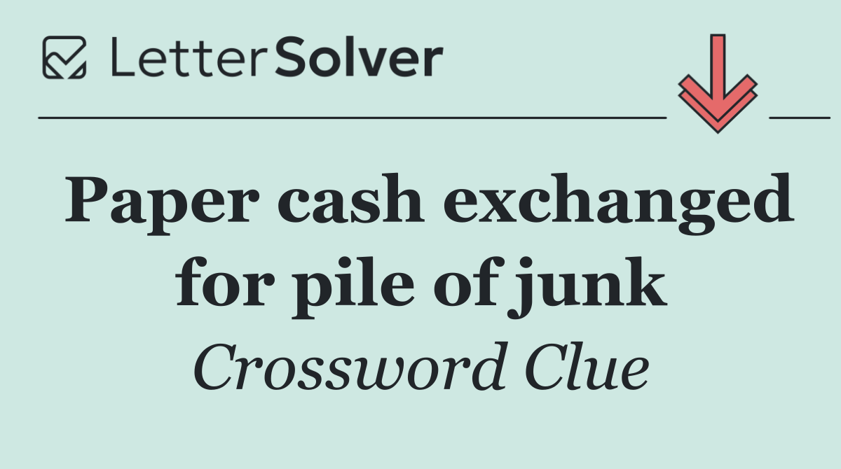 Paper cash exchanged for pile of junk