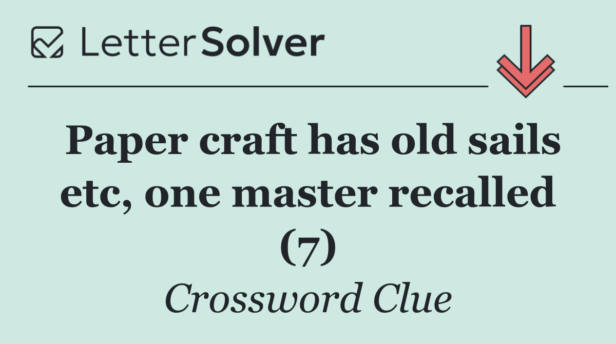 Paper craft has old sails etc, one master recalled (7)