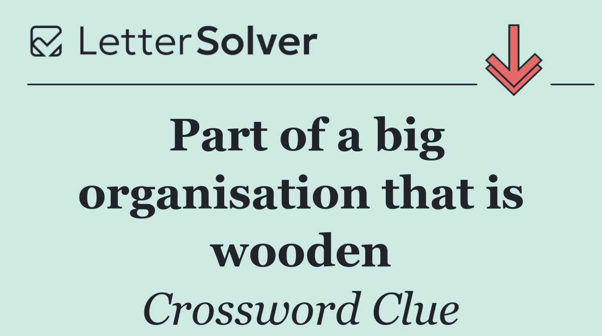 Part of a big organisation that is wooden