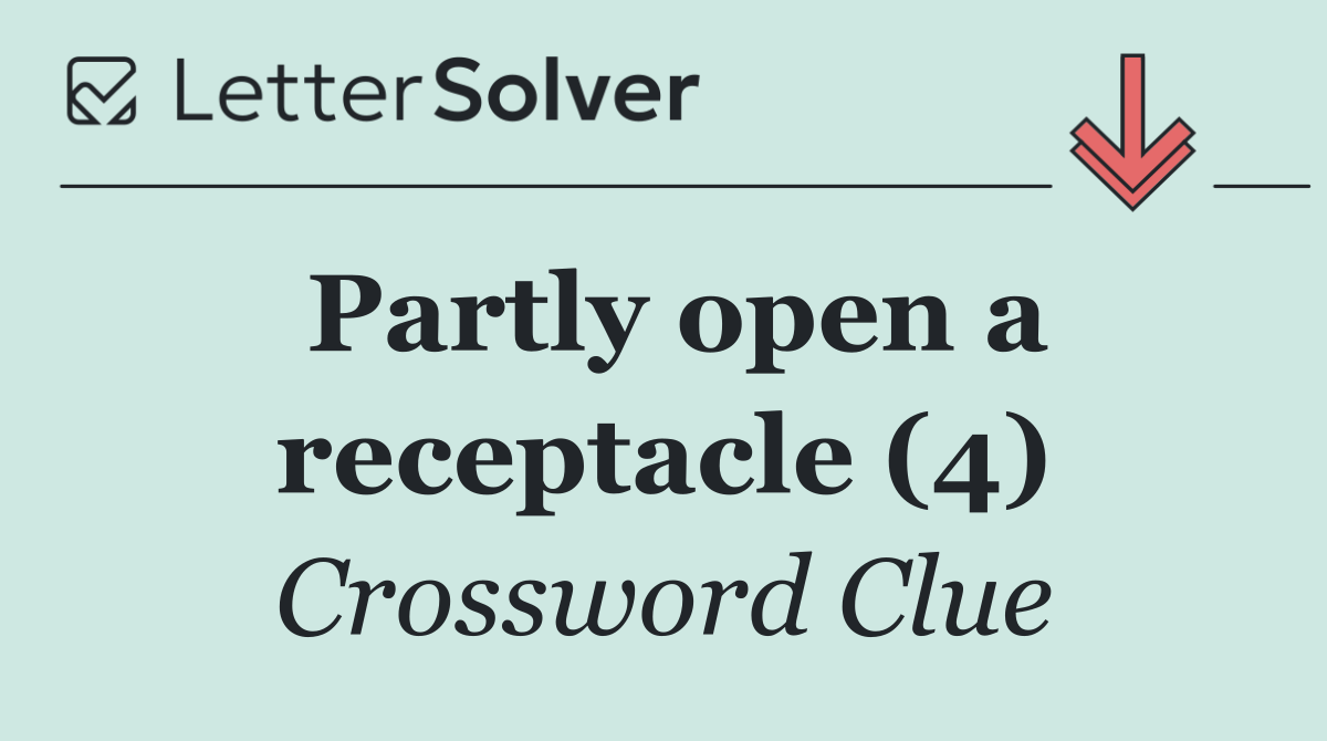 Partly open a receptacle (4)