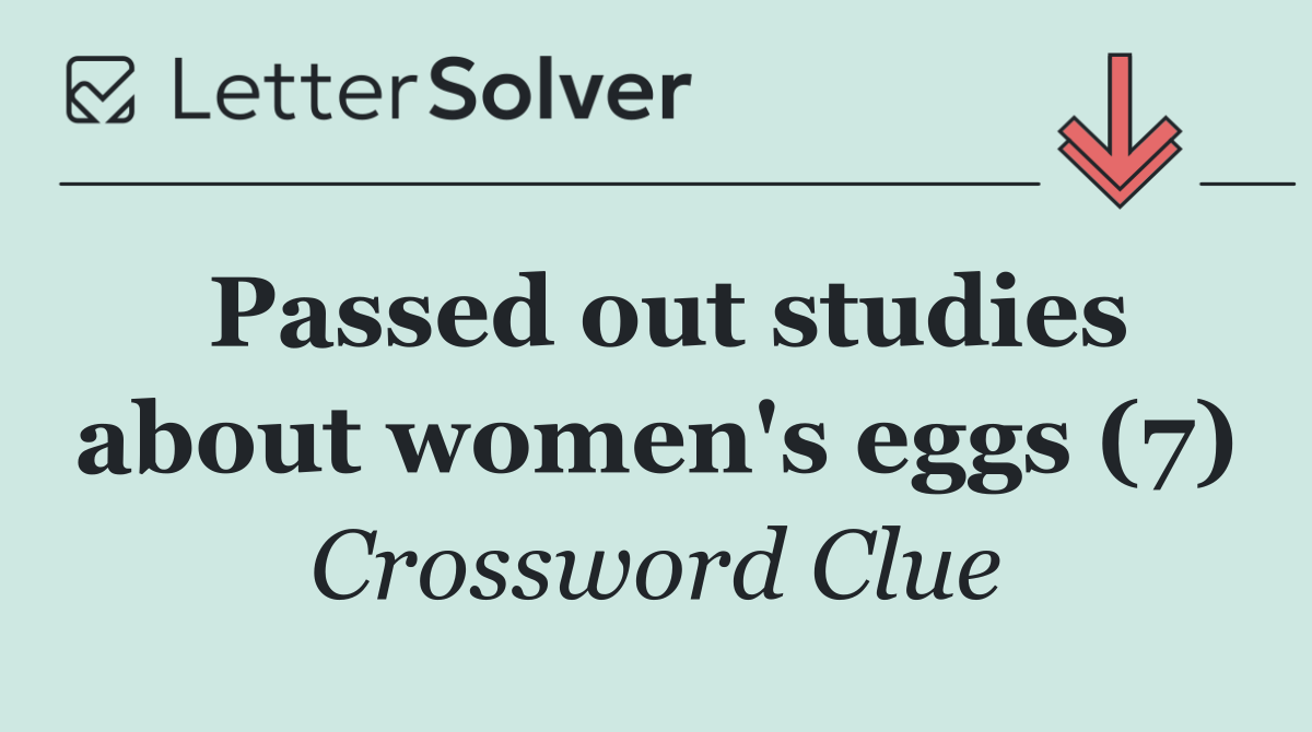 Passed out studies about women's eggs (7)