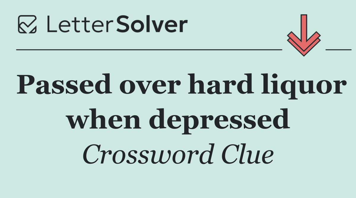 Passed over hard liquor when depressed