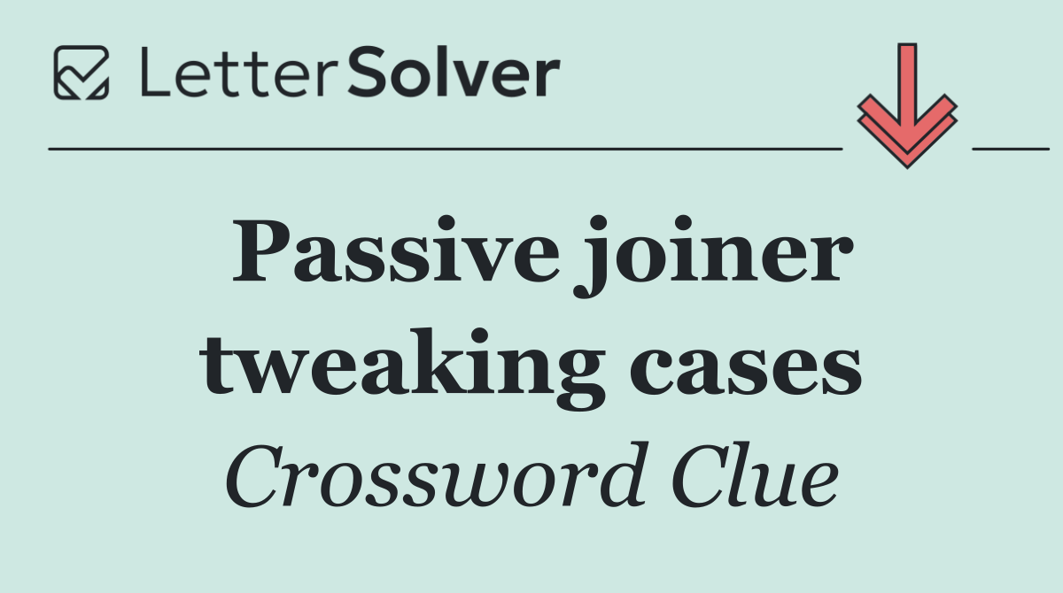Passive joiner tweaking cases