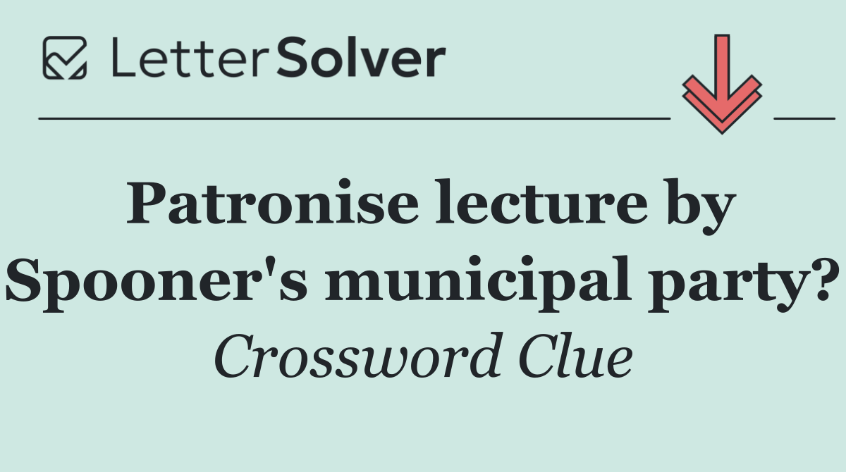 Patronise lecture by Spooner's municipal party?