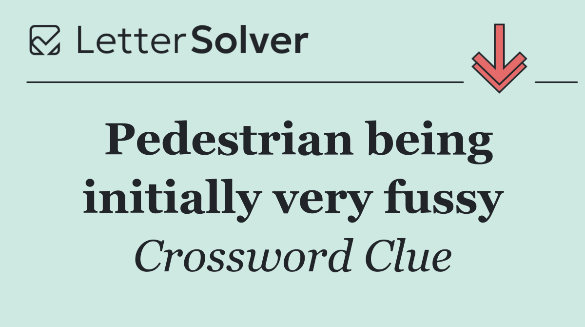 Pedestrian being initially very fussy
