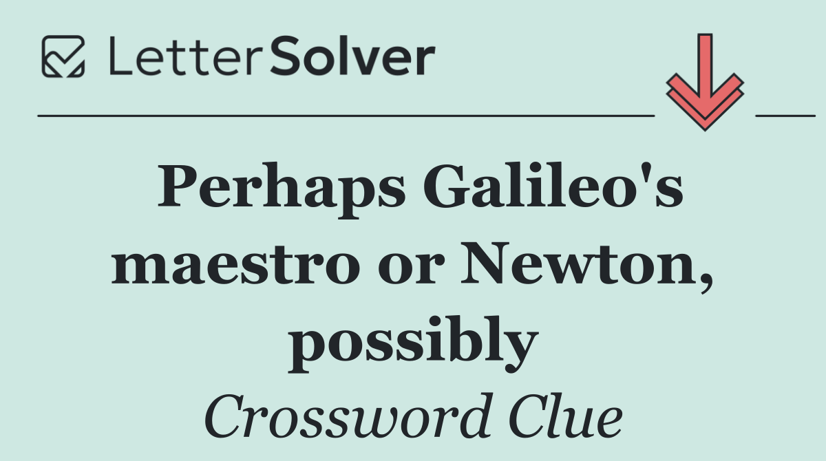 Perhaps Galileo's maestro or Newton, possibly