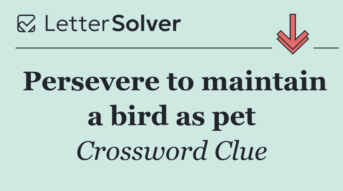 Persevere to maintain a bird as pet