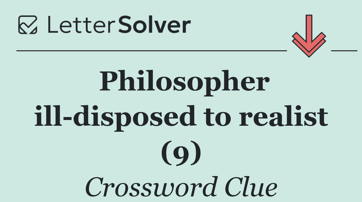 Philosopher ill disposed to realist (9)
