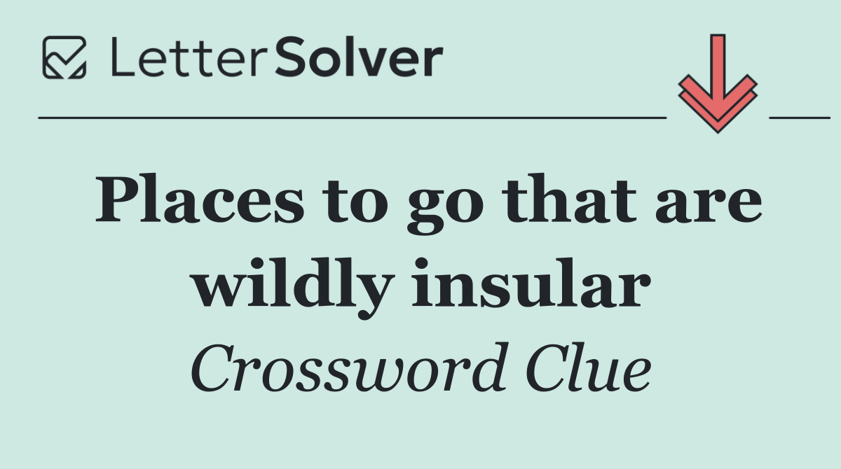 Places to go that are wildly insular
