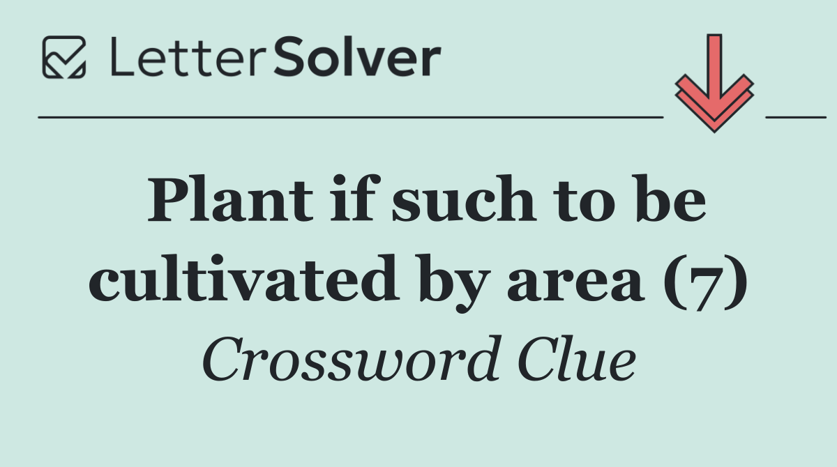 Plant if such to be cultivated by area (7)