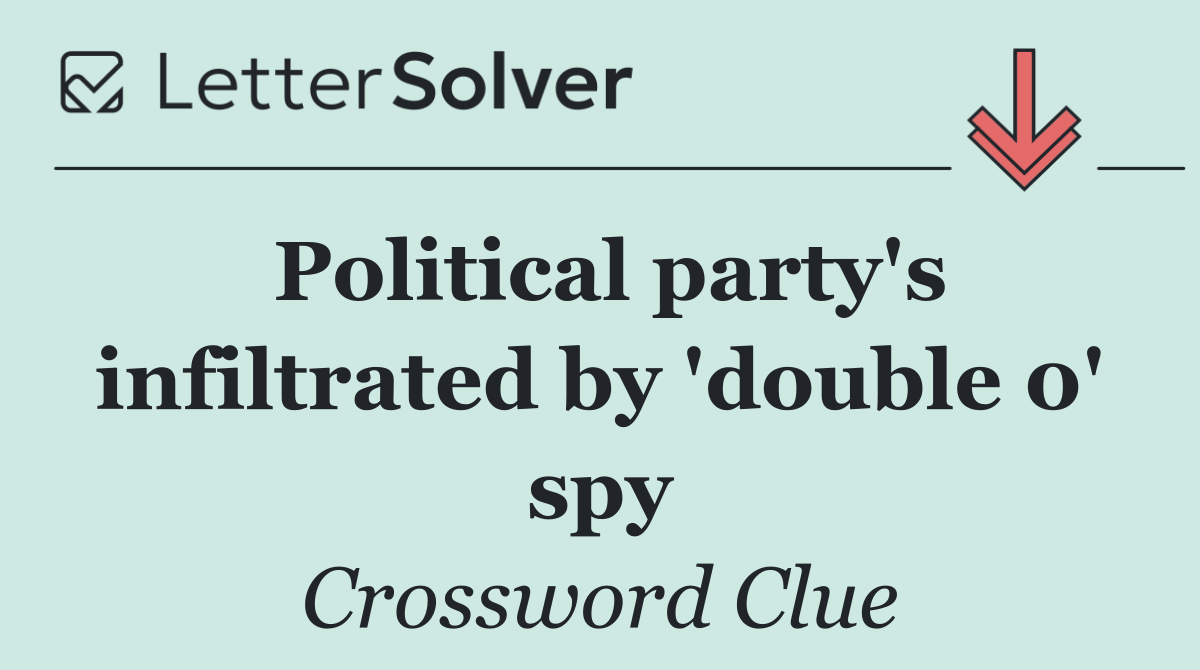 Political party's infiltrated by 'double 0' spy
