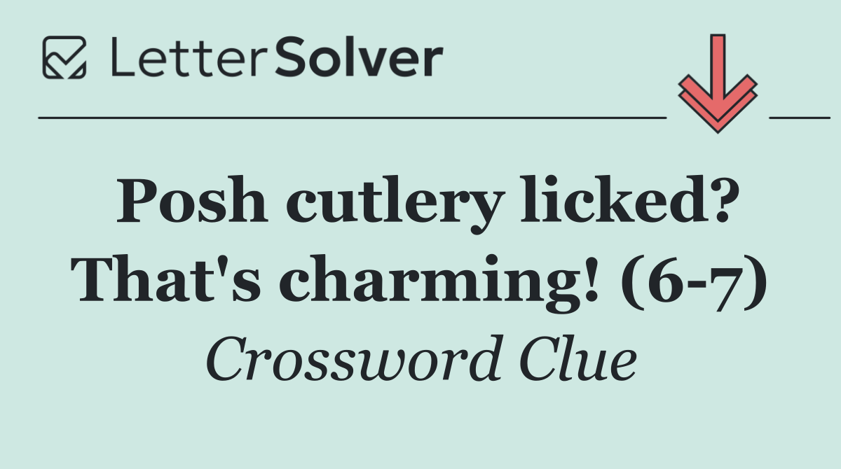 Posh cutlery licked? That's charming! (6 7)