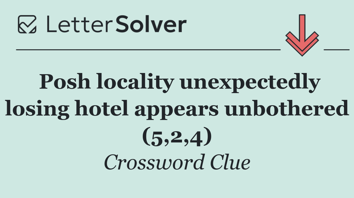Posh locality unexpectedly losing hotel appears unbothered (5,2,4)