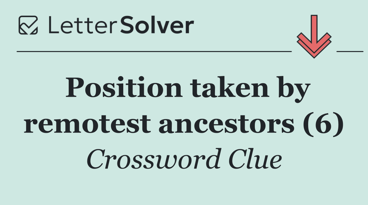 Position taken by remotest ancestors (6)
