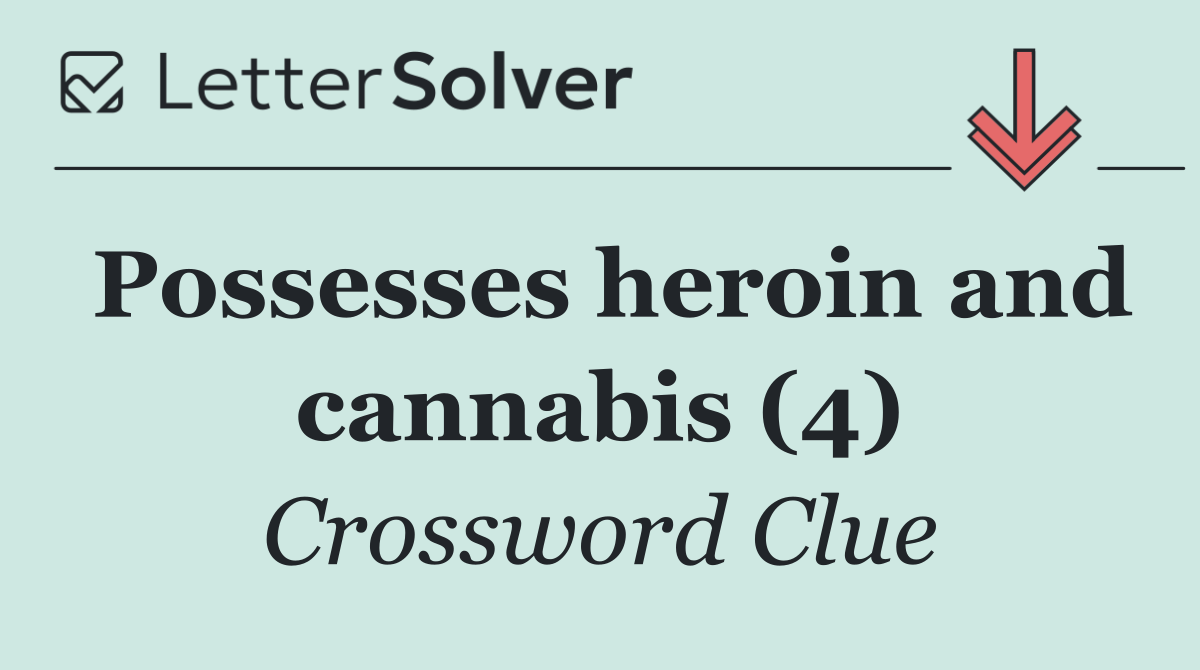 Possesses heroin and cannabis (4)