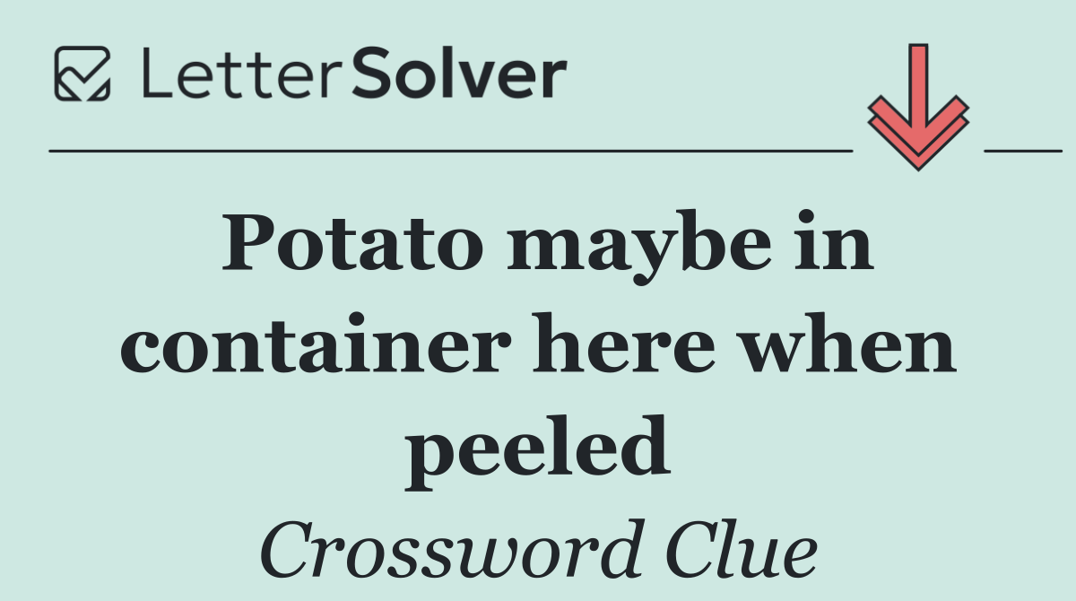 Potato maybe in container here when peeled