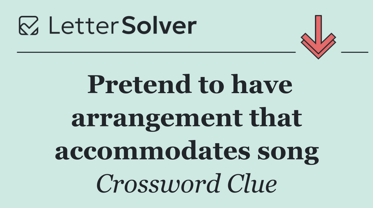 Pretend to have arrangement that accommodates song