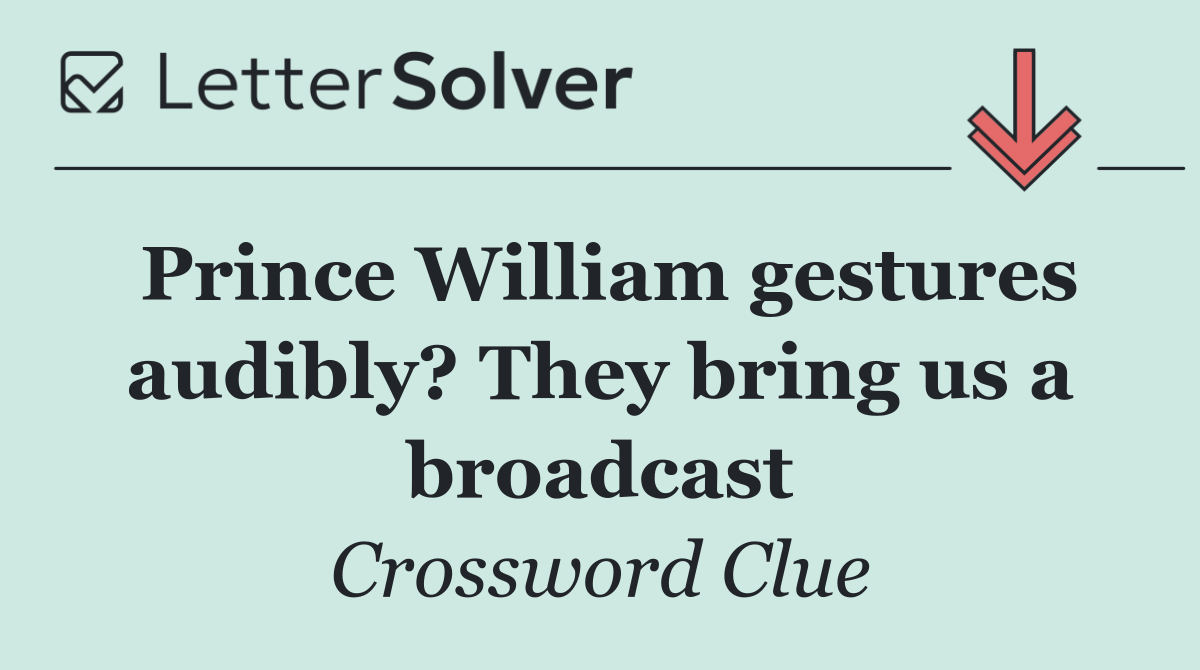 Prince William gestures audibly? They bring us a broadcast