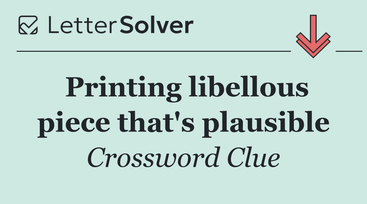 Printing libellous piece that's plausible