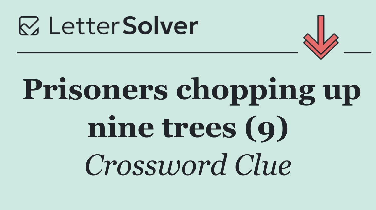 Prisoners chopping up nine trees (9)