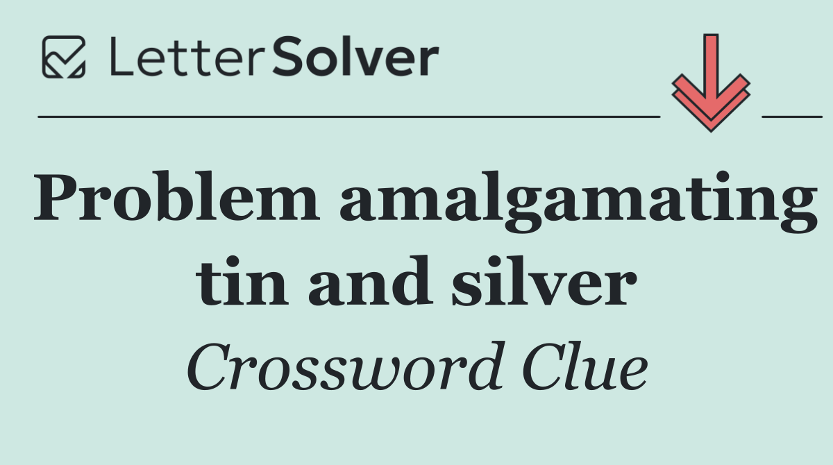 Problem amalgamating tin and silver