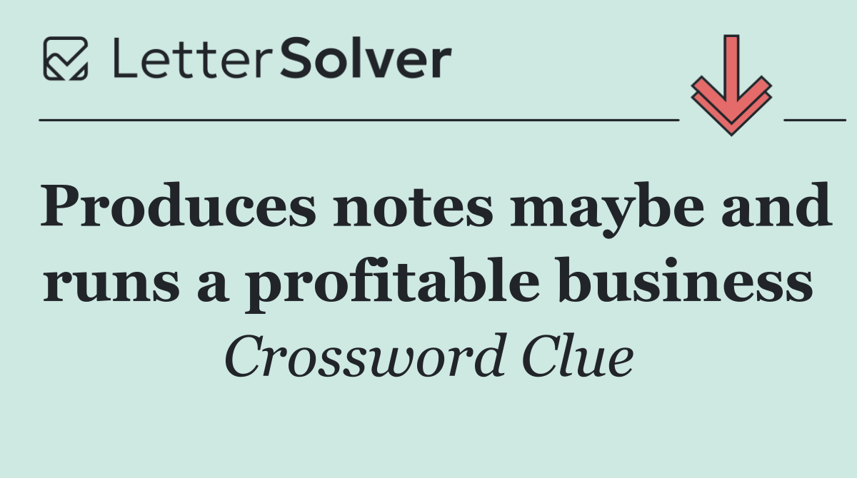 Produces notes maybe and runs a profitable business