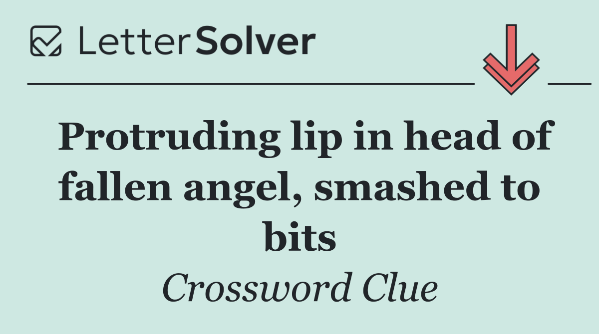 Protruding lip in head of fallen angel, smashed to bits