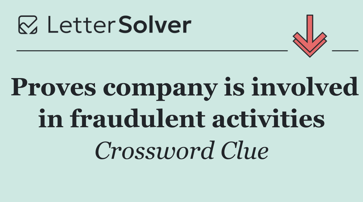 Proves company is involved in fraudulent activities