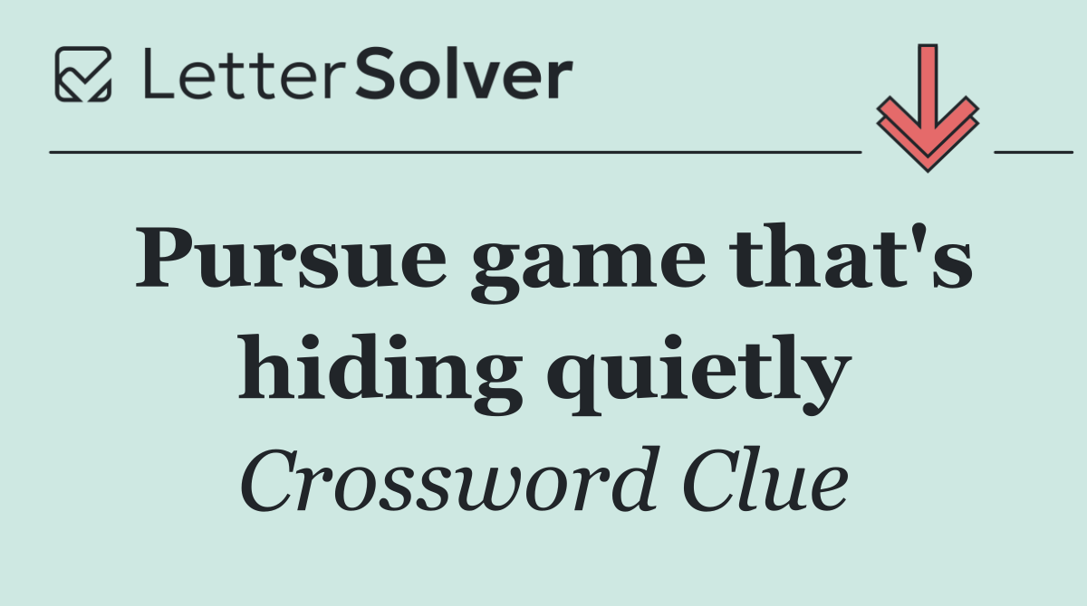 Pursue game that's hiding quietly