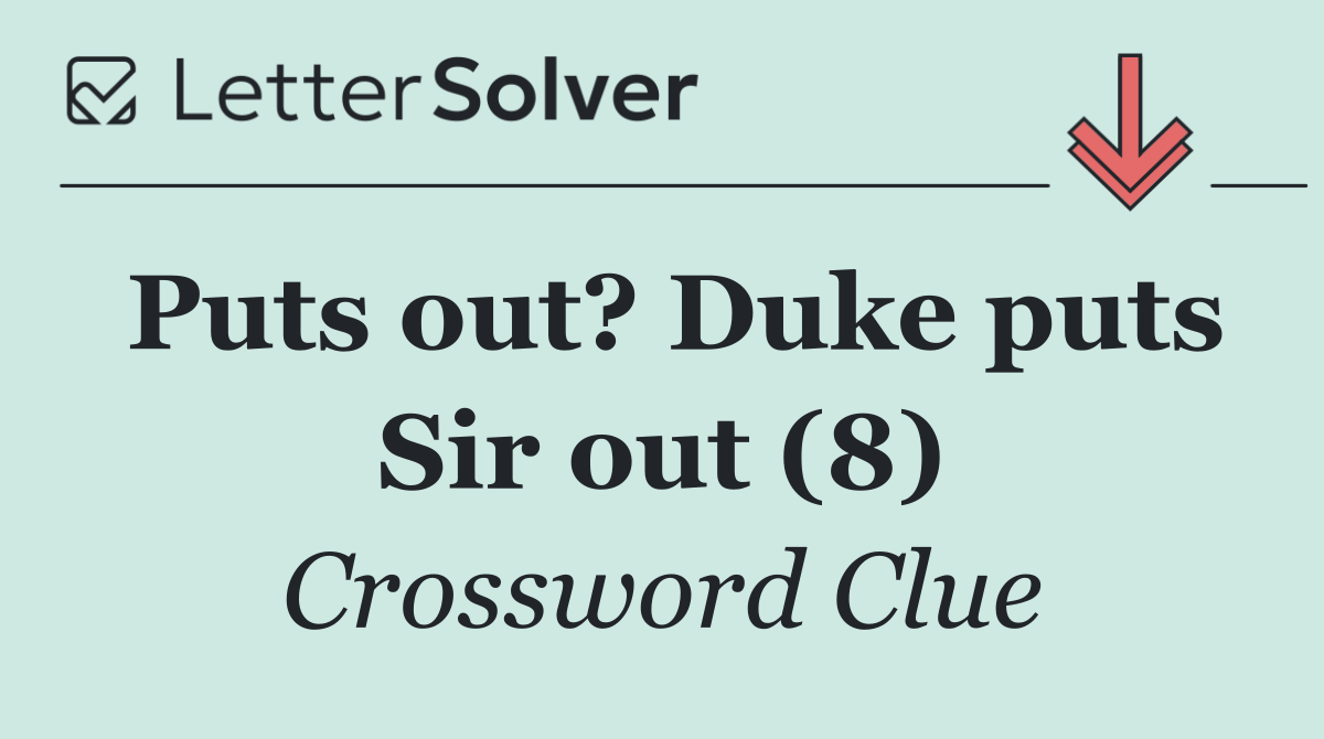 Puts out? Duke puts Sir out (8)