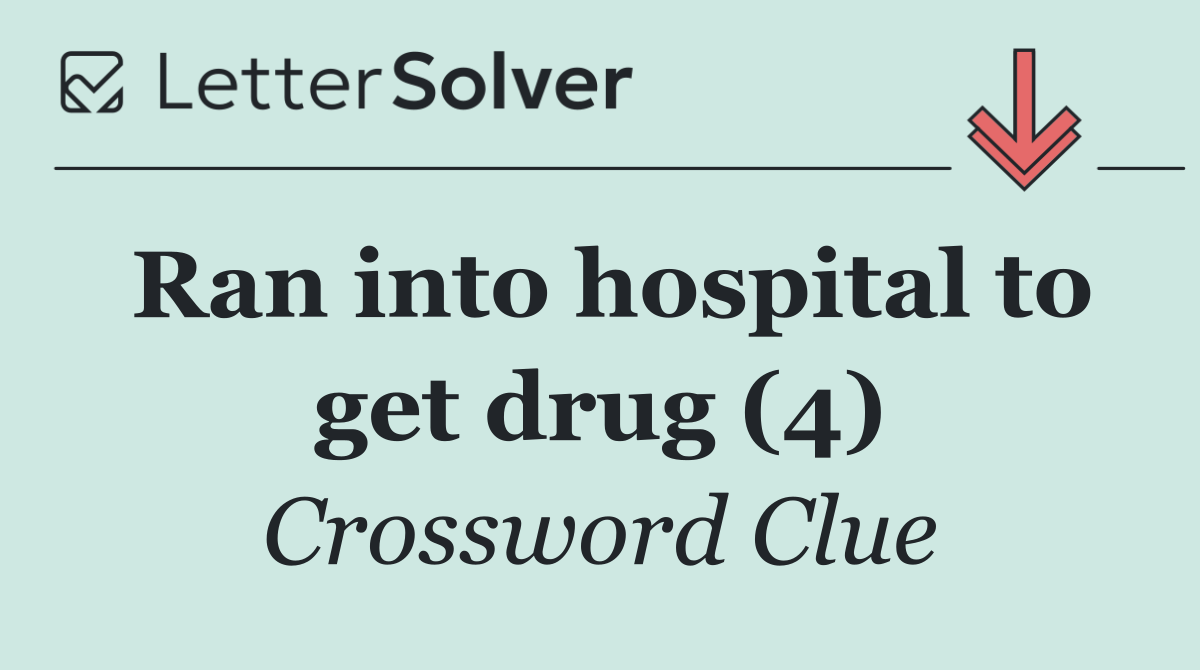 Ran into hospital to get drug (4)